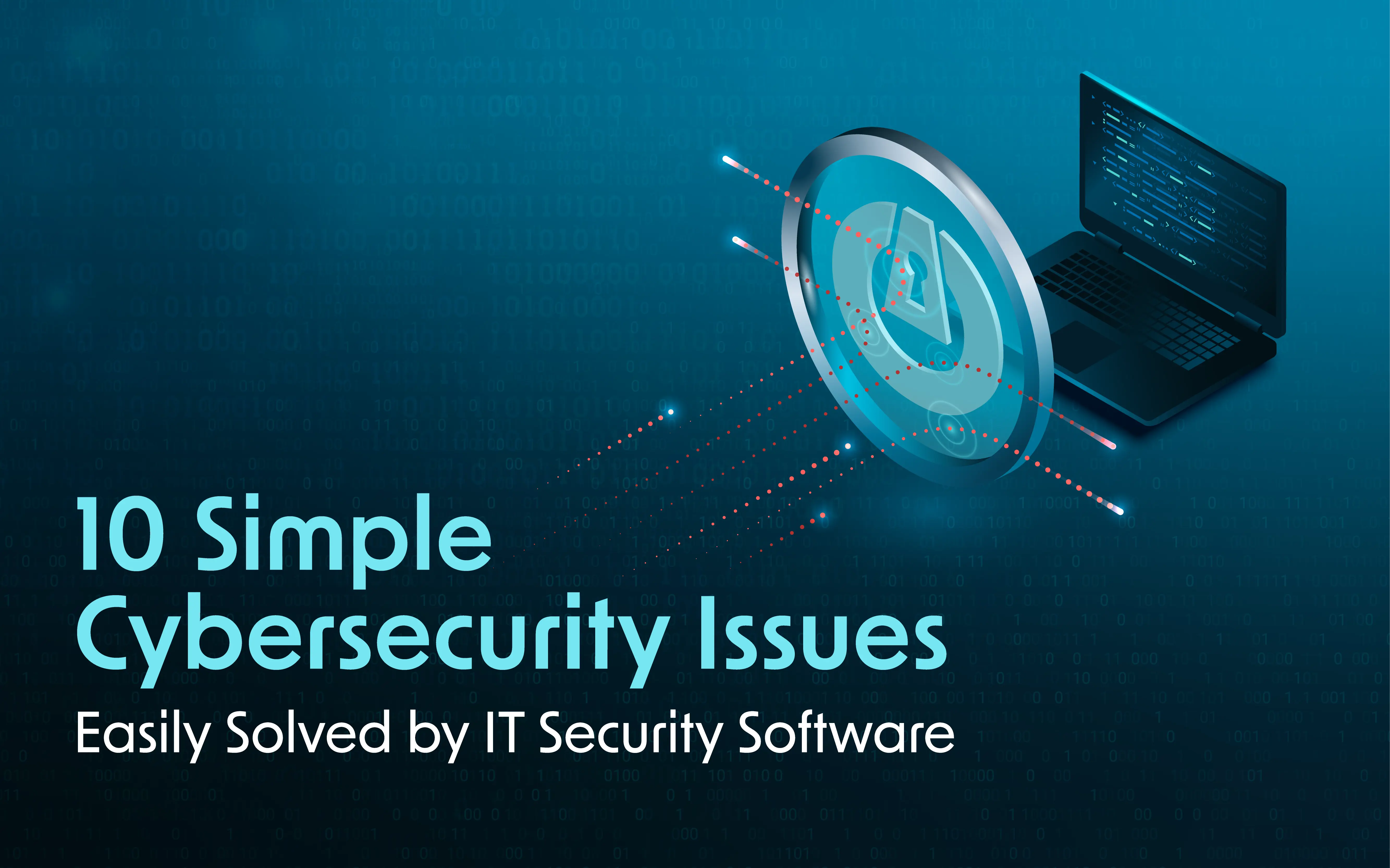 10 Simple Cybersecurity Issues Solved by IT Security Software ...