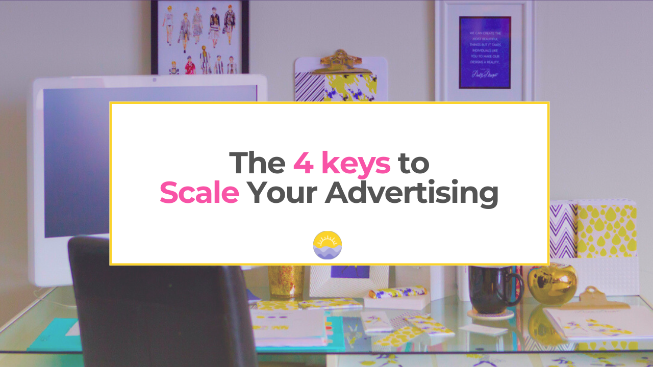 Scale Your Advertising With These 4 Keys | Sunlight Digital