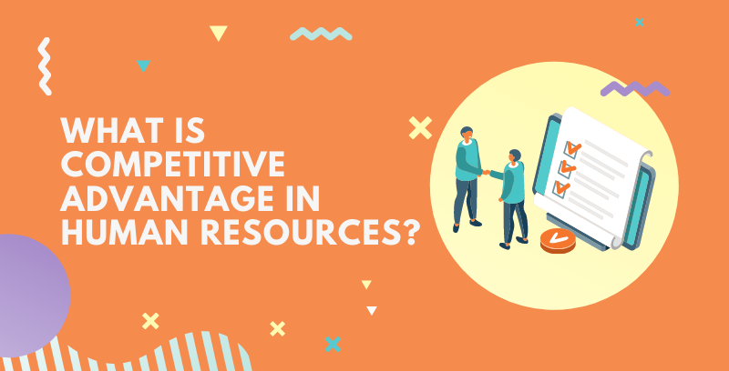 Why Your Company Needs a Human Resource Competitive Advantage Strategy