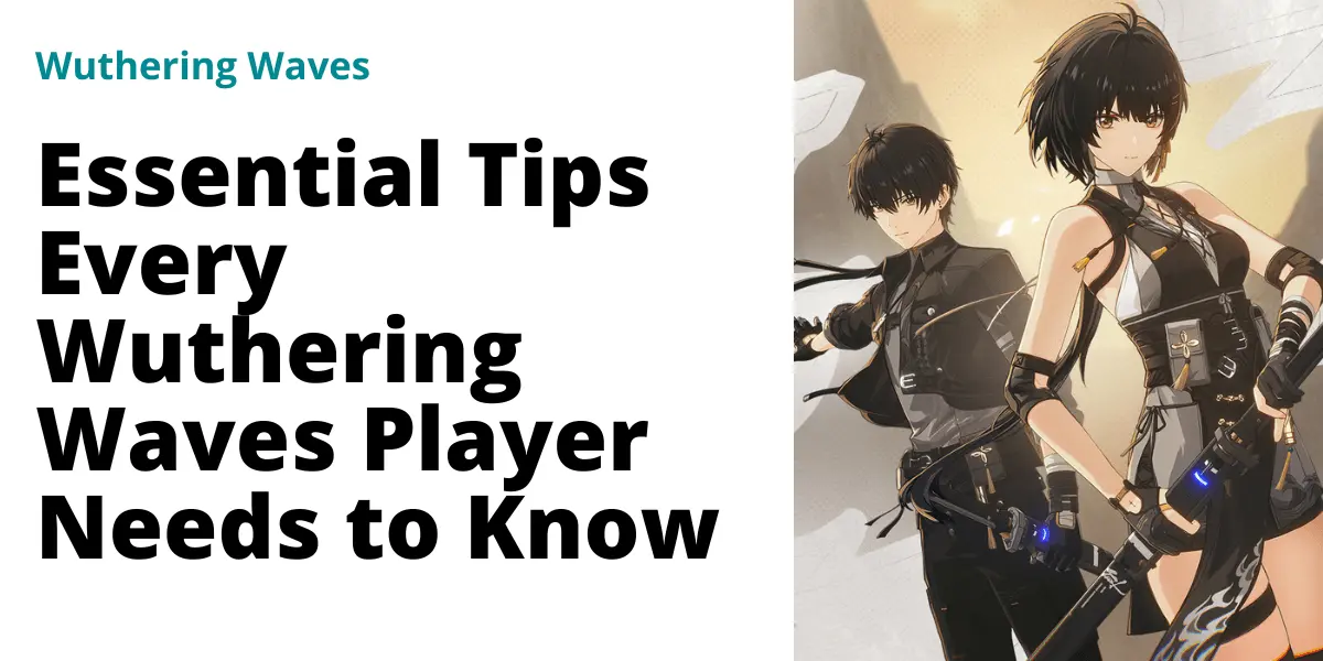 Essential Tips Every Wuthering Waves Player Needs to Know