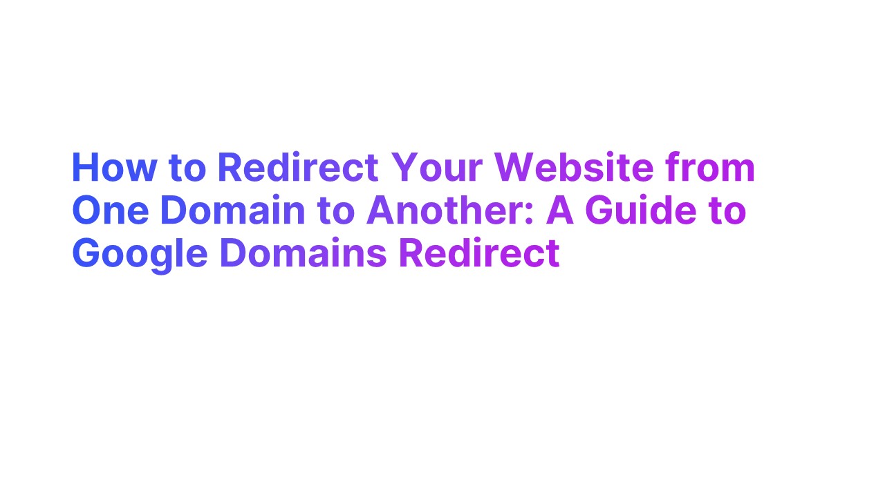 How to Redirect Your Website from One Domain to Another: A Guide to ...