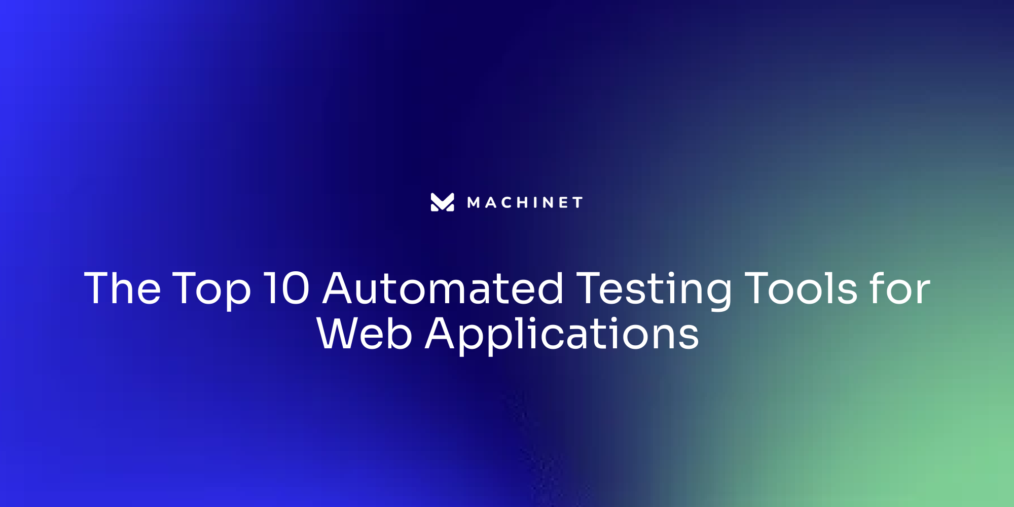 The top 10 automated testing tools for web applications machinet s blog