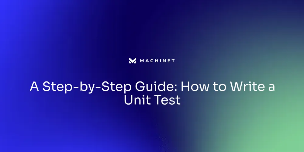 A Step-by-Step Guide: How to Write a Unit Test – Machinet's Blog