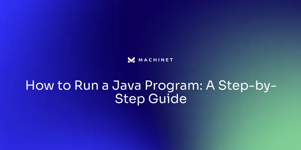 How to Run a Java Program: A Step-by-Step Guide – Machinet's Blog