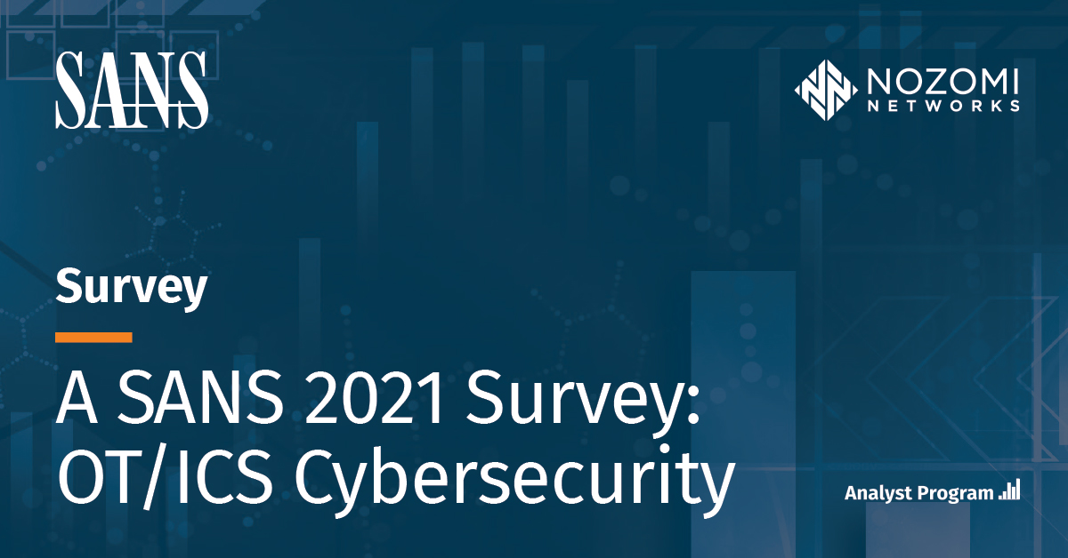 Nozomi Networks-Sponsored SANS Survey Finds Cyber Threats to OT Environments Continue to Rise—Severity Reaches All-Time High