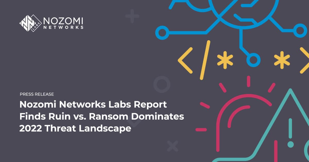 Nozomi Networks Labs Report Finds Ruin vs. Ransom Dominates 2022 Threat Landscape