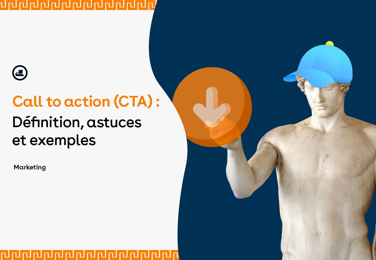 Call to action (CTA) : définition, astuces et exemples