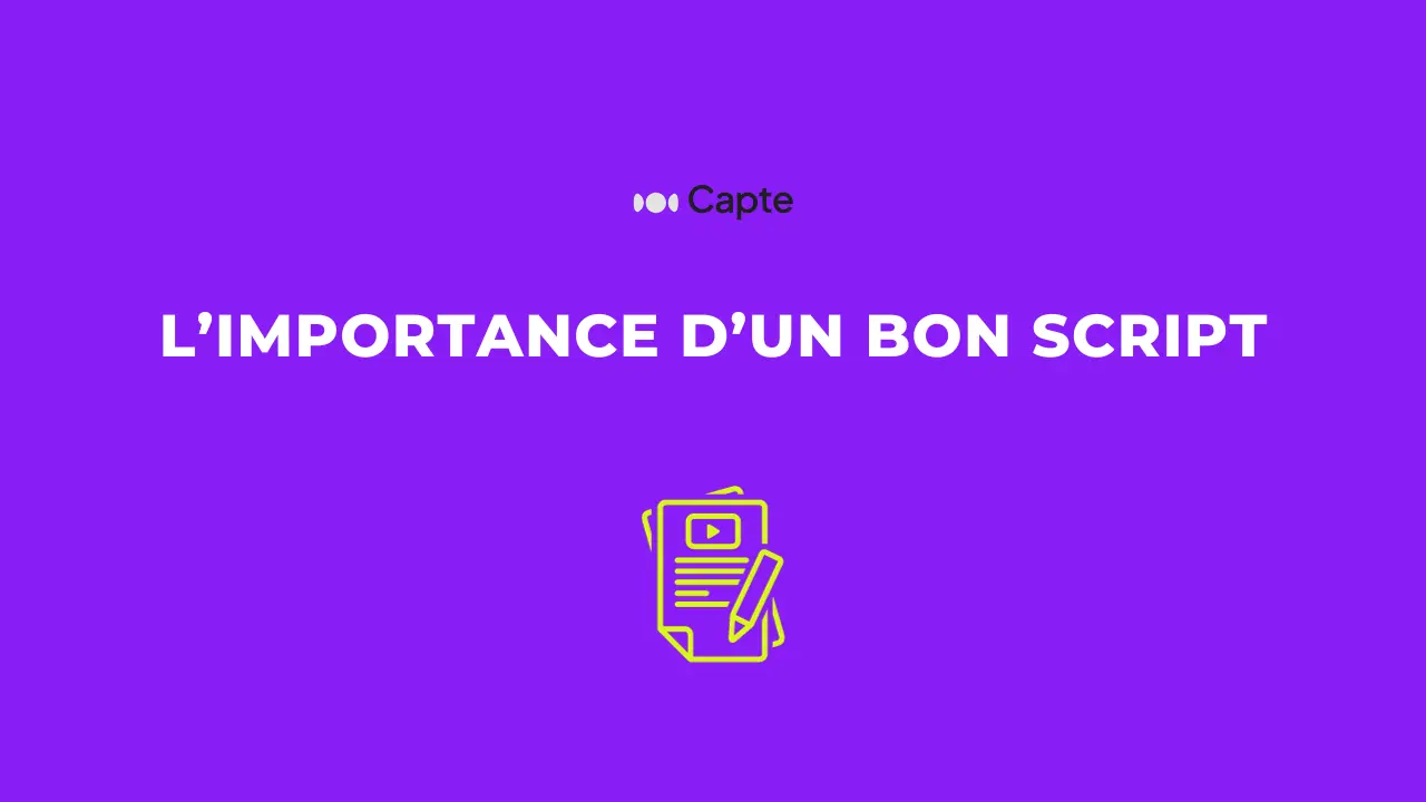 Un bon script = une bonne vidéo - Le blog Capte