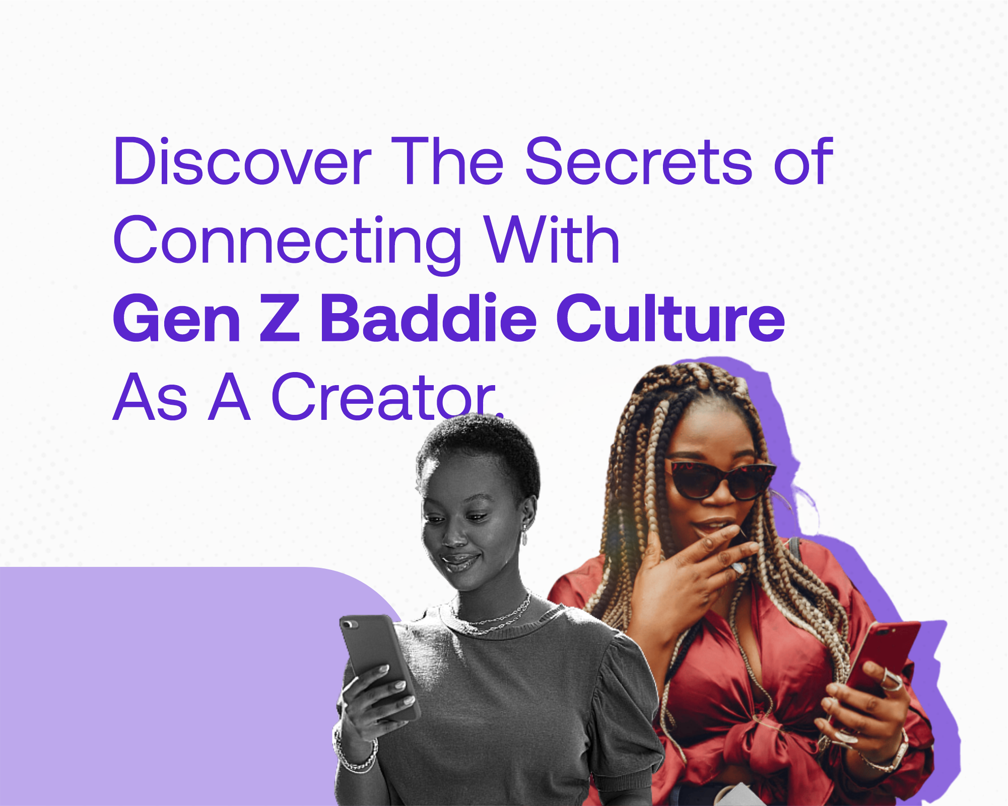 An Influencer's Guide to Connecting With The Gen Z Baddie Culture