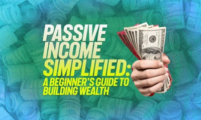 Passive Income Simplified: A Beginner's Guide to Building Wealth