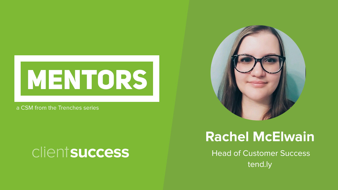 CSM from the Trenches: Mentors - Rachel McElwain, Head of Customer Success, tend.ly