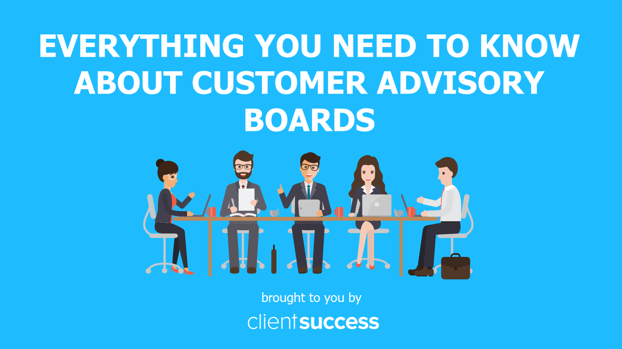 Everything You Need to Know About Customer Advisory Boards ClientSuccess CSM Resources