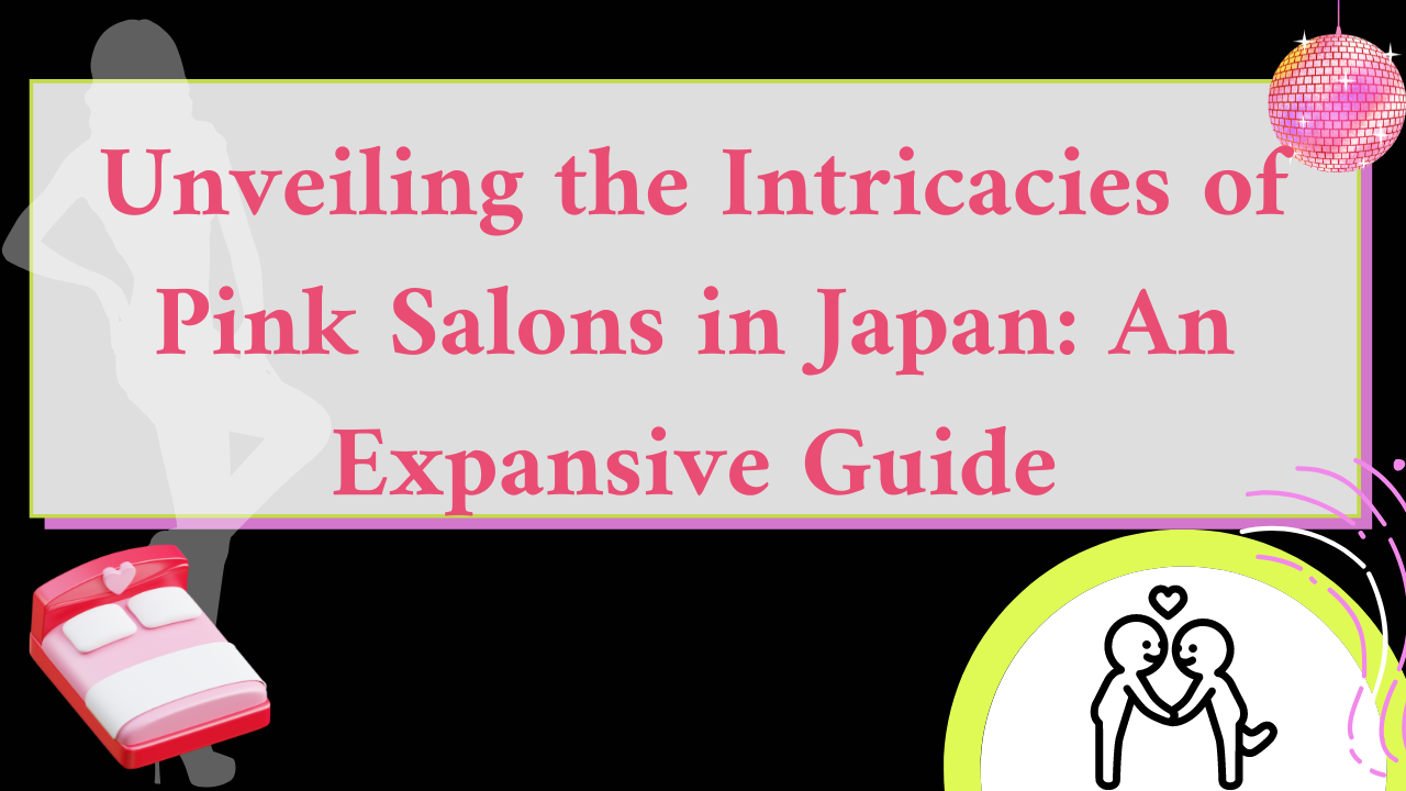 Unveiling the Intricacies of Pink Salons in Japan An Expansive Guide