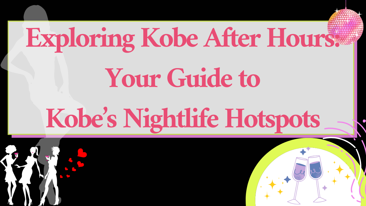 Exploring Kobe After Hours Your Guide to Kobe’s Nightlife Hotspots
