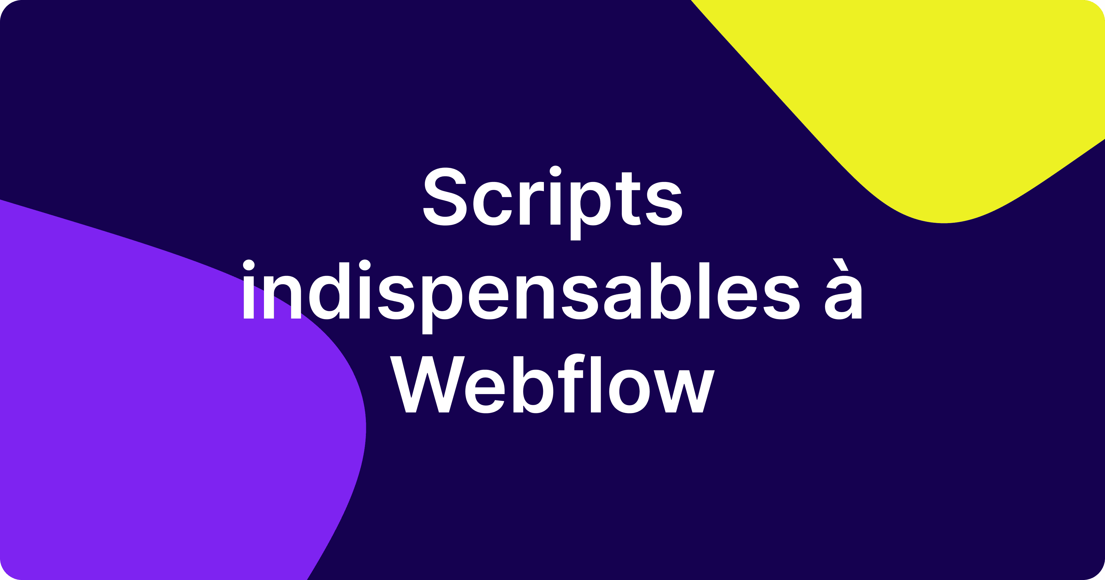 Scripts indispensables à Webflow [MAJ Septembre 2023]