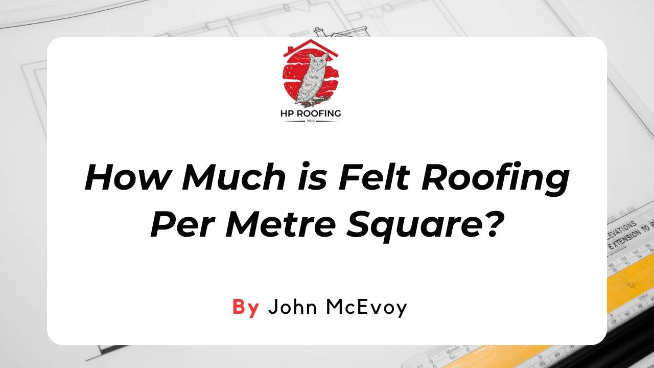 How Much Is Felt Roofing Per Metre Square? Your Cost Guide!