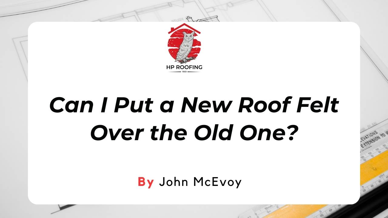 Can New Roof Felt Be Applied Directly Over Old Felt?