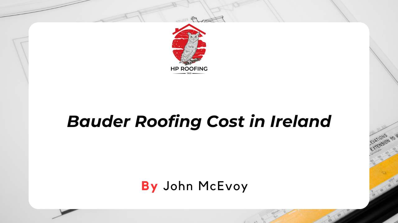 How Much Does Bauder Roofing Cost in Ireland in 2024?