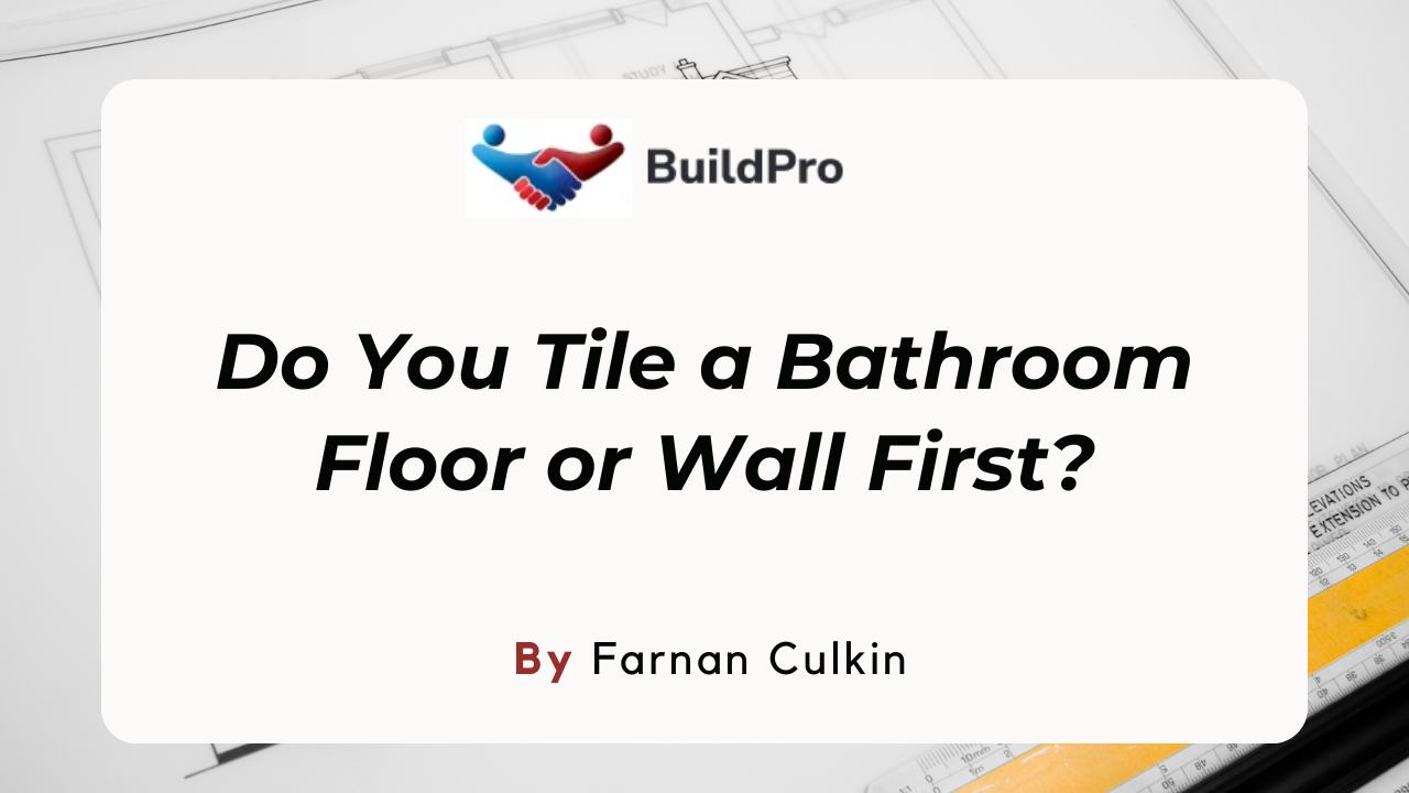 Should We Tile a Bathroom Floor First or Wall?