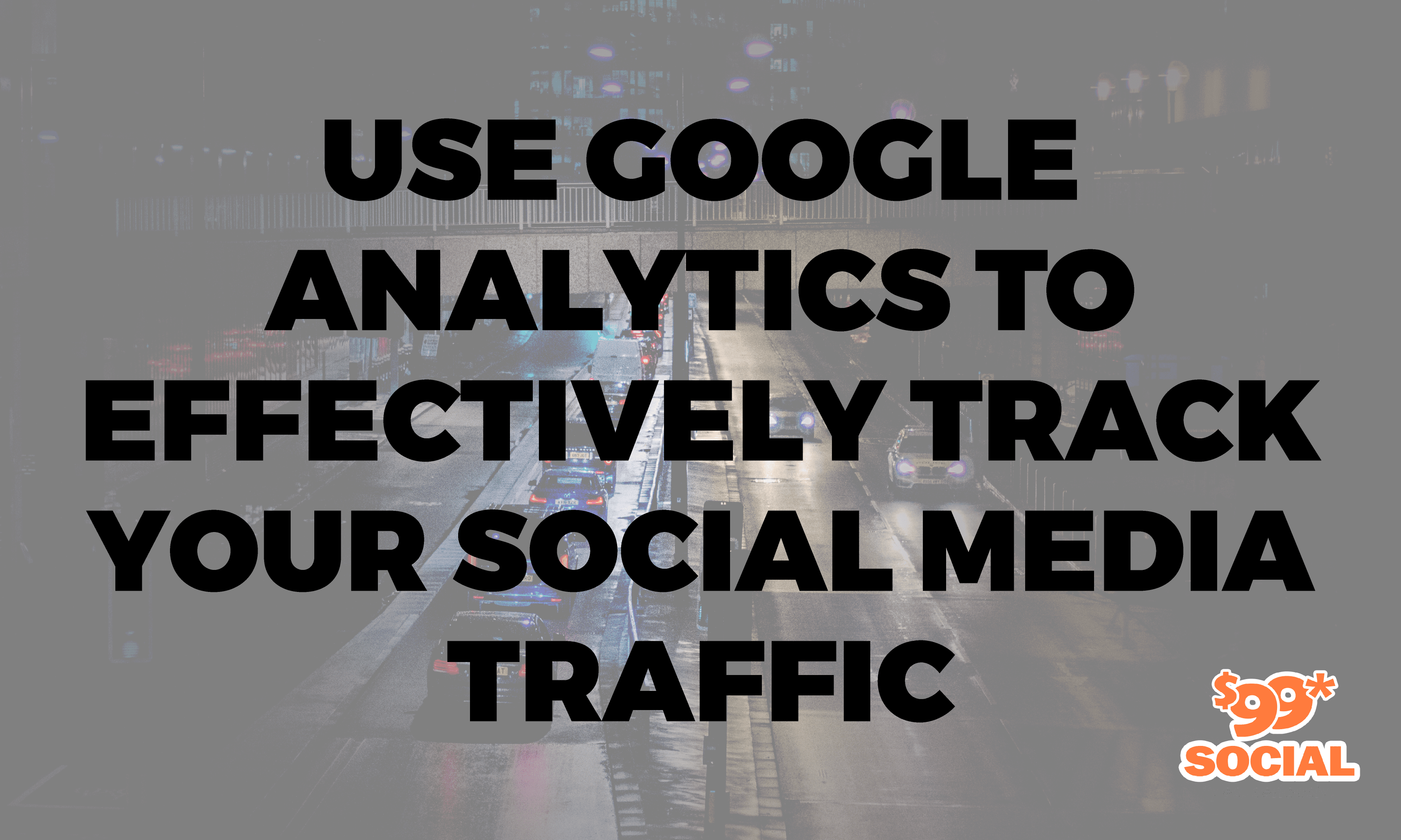 Use Google Analytics To Effectively Track Your Social Media Traffic ...