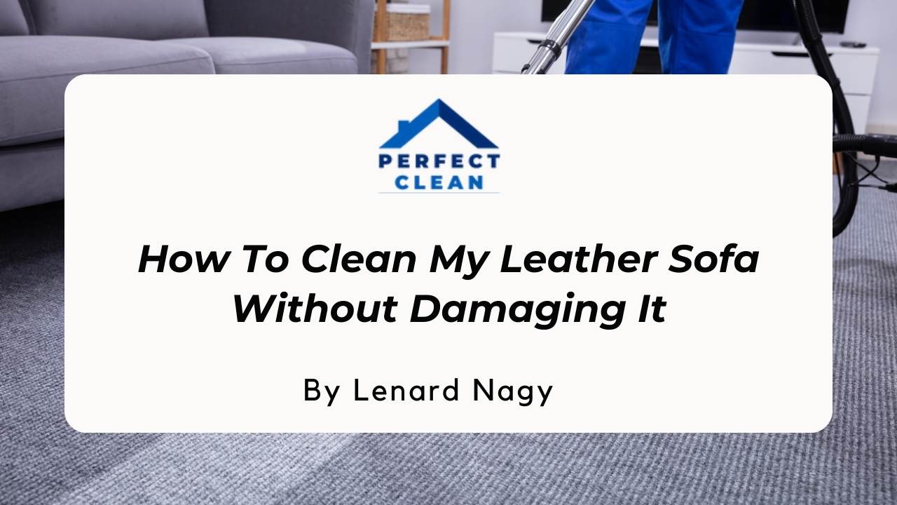 How to Clean My Leather Sofa Without Damaging It