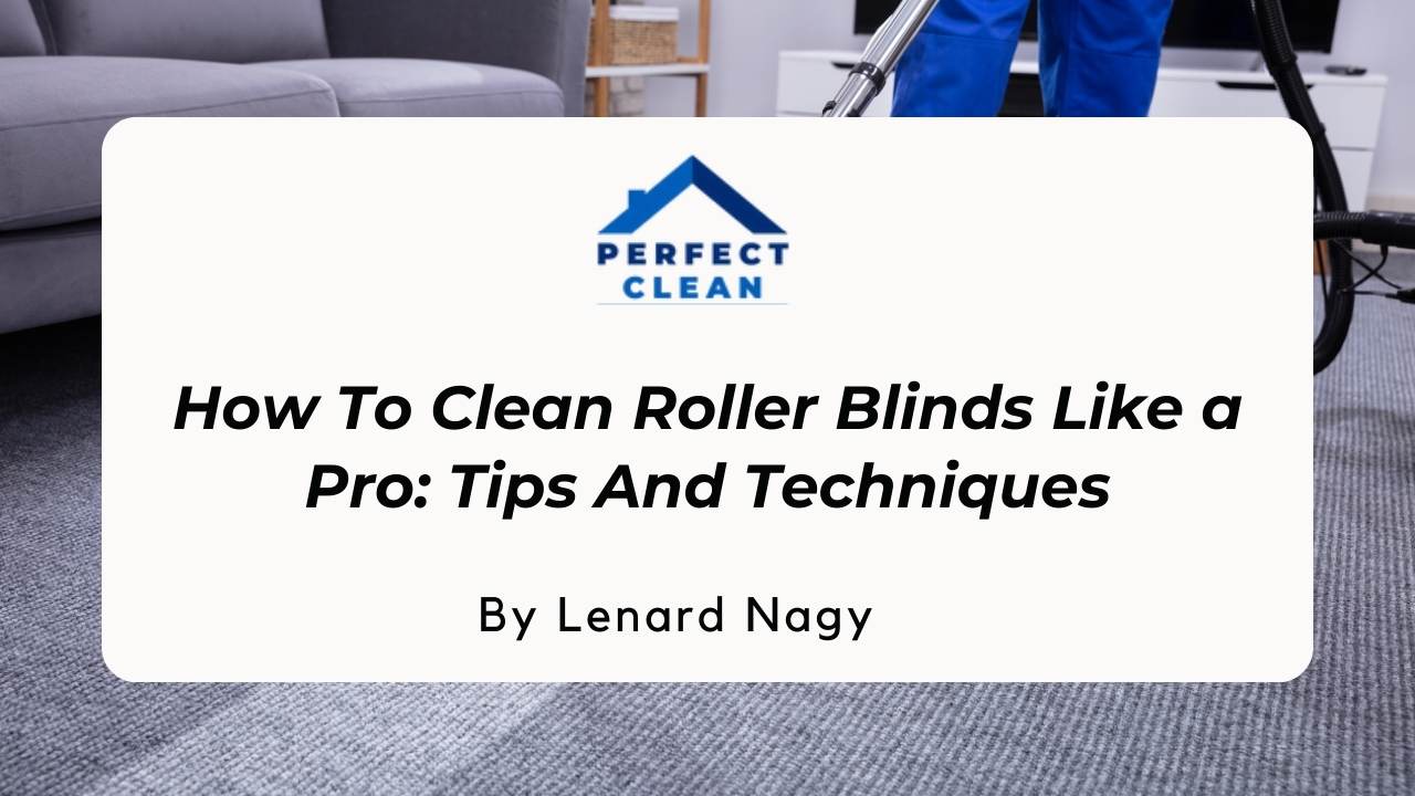 How to Clean Roller Blinds Like a Pro Tips and Techniques