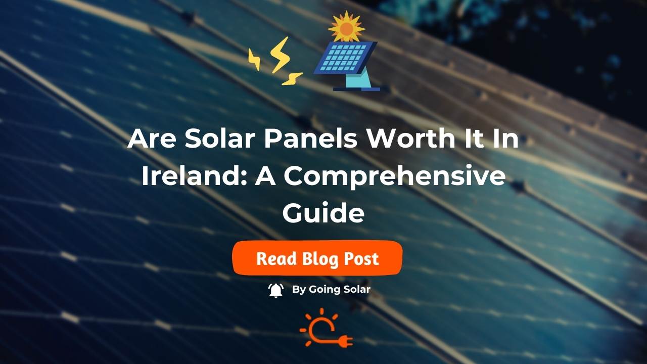 Are Solar Panels Worth it in Ireland? Maximise Your Savings