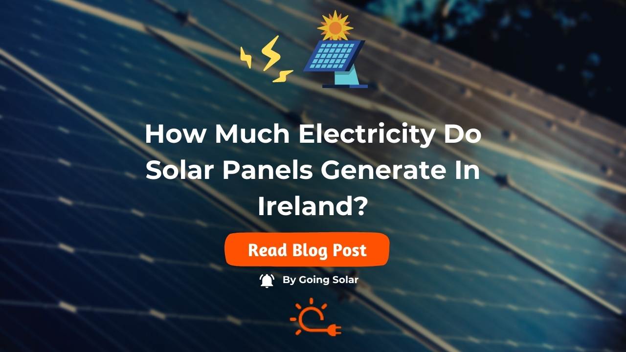 How Much Electricity Do Solar Panels Generate in Ireland?