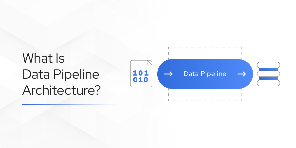 What Is Data Pipeline Architecture?