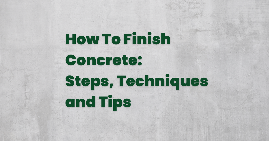 How to Finish Concrete: Steps, Techniques and Tips | Togal.ai