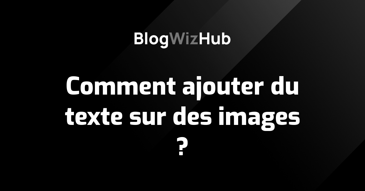 Comment ajouter du texte sur des images ?