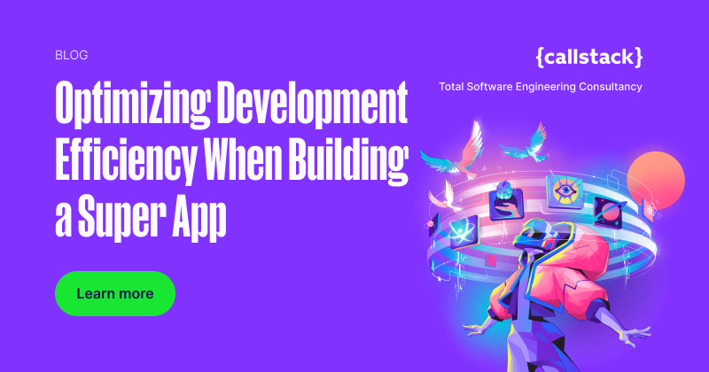 How to Optimize Development Efficiency When You’re Building a Super App | {callstack}