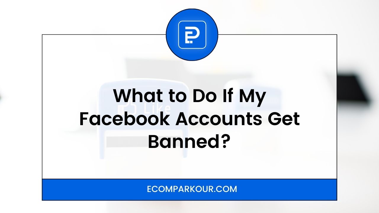 What to Do If My Facebook Accounts Get Banned?