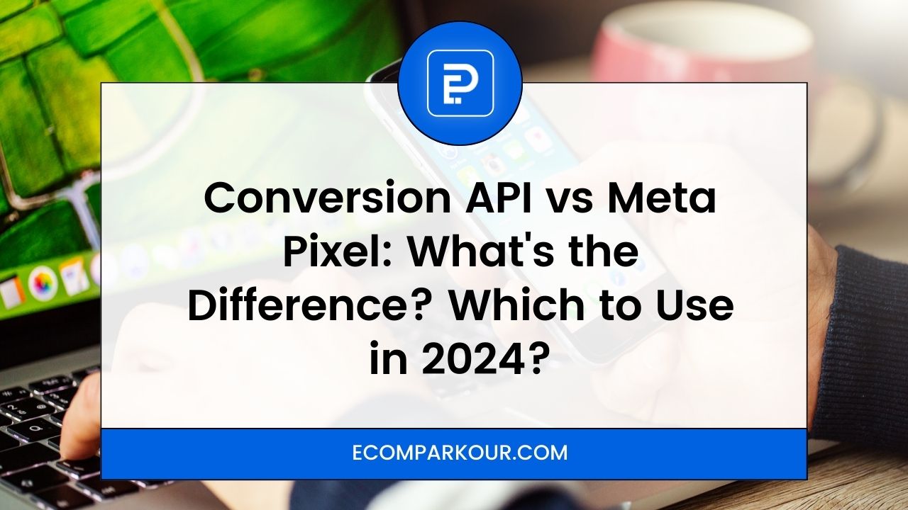 Conversion API vs Meta Pixel: What's the Difference? Which to Use in 2024?