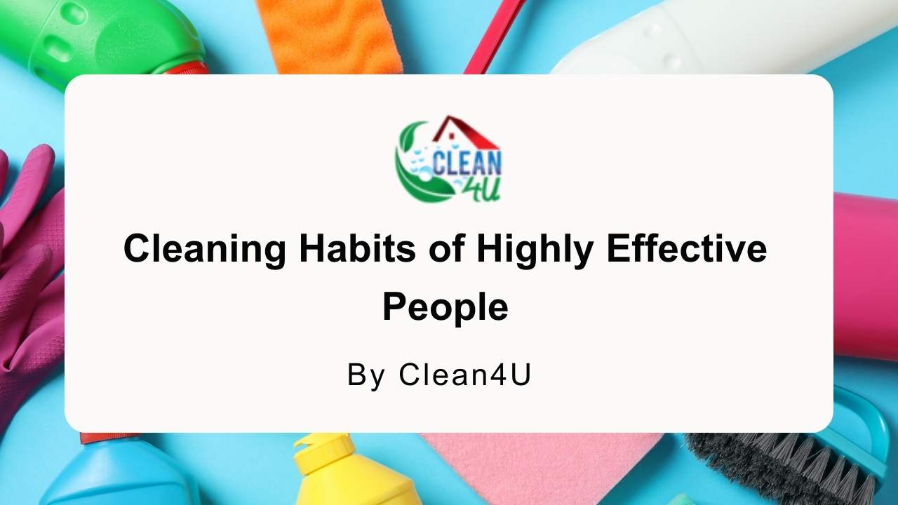 What are the Cleaning Habits of Highly Effective People?