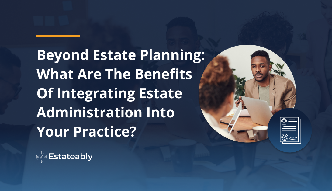 Integrating Estate Administration The Advantages Estateably Estateably