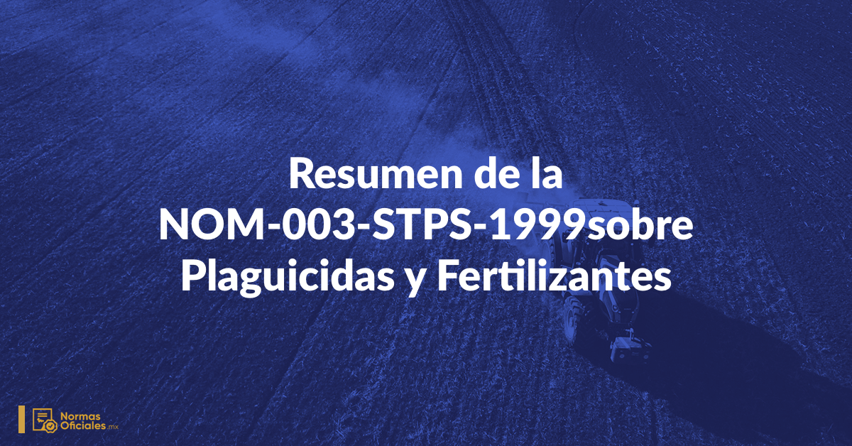 Resumen de la NOM-003-STPS-1999 sobre Plaguicidas y Fertilizantes