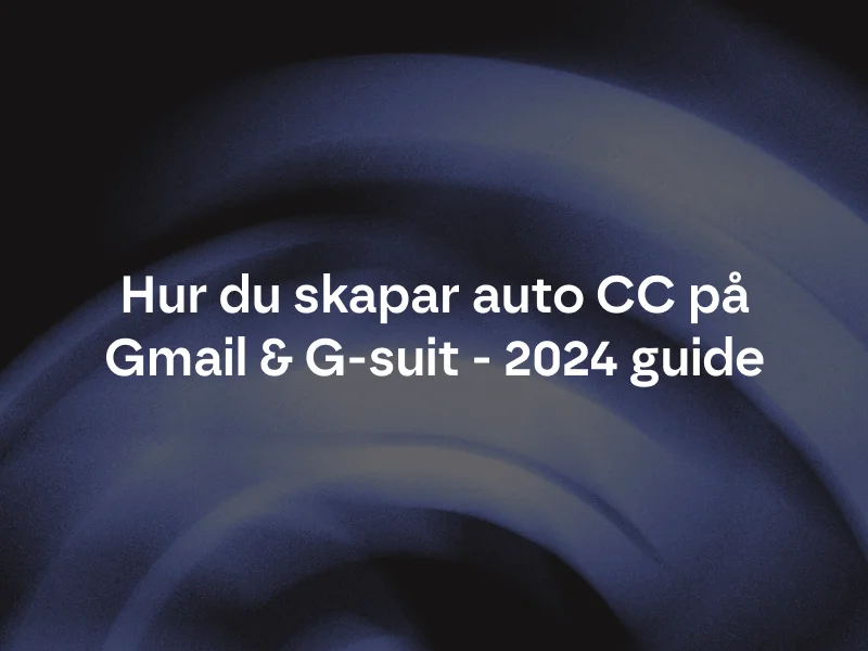 Hur du skapar auto CC på Gmail & G-suit - 2024 guide