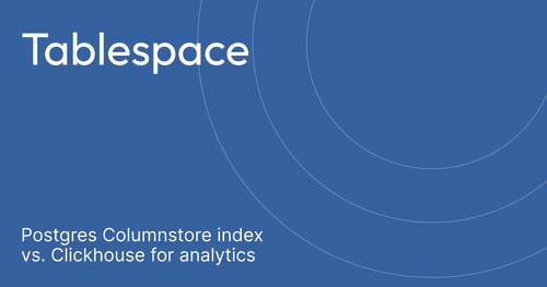 Postgres Columnstore index vs. ClickHouse for analytics | Tablespace