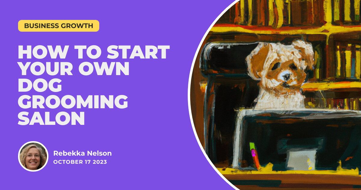 From Furballs to Success How to Start Your Own Dog Grooming Salon