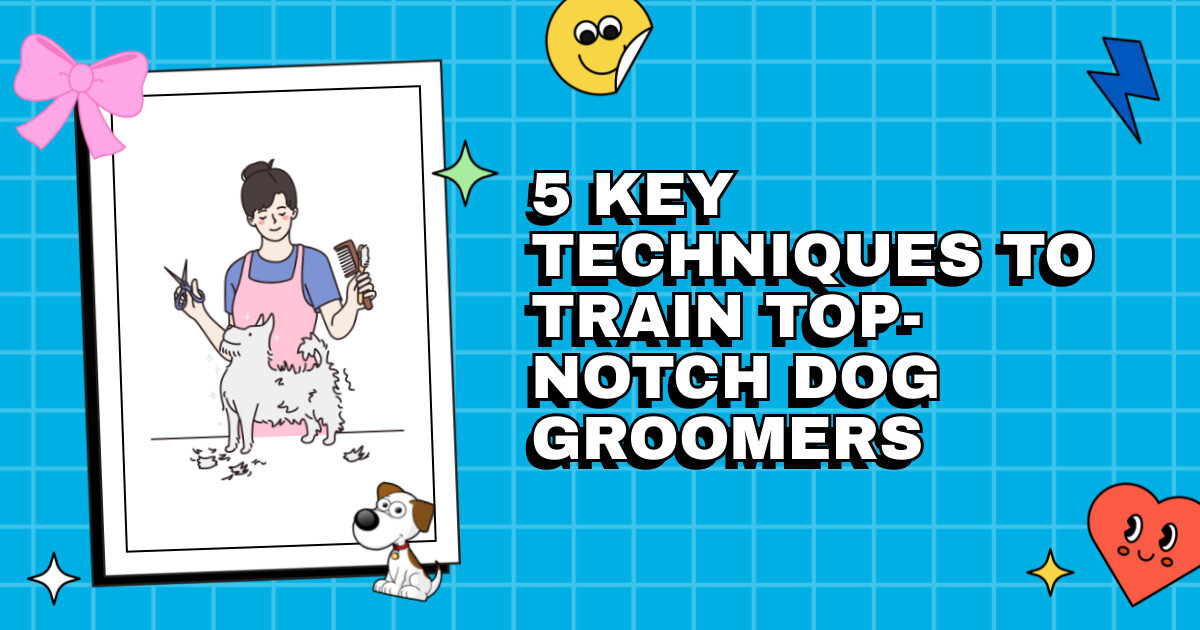 Snip and Clip with Confidence 5 Key Techniques to Train TopNotch Dog Groomers The Daily Groomer