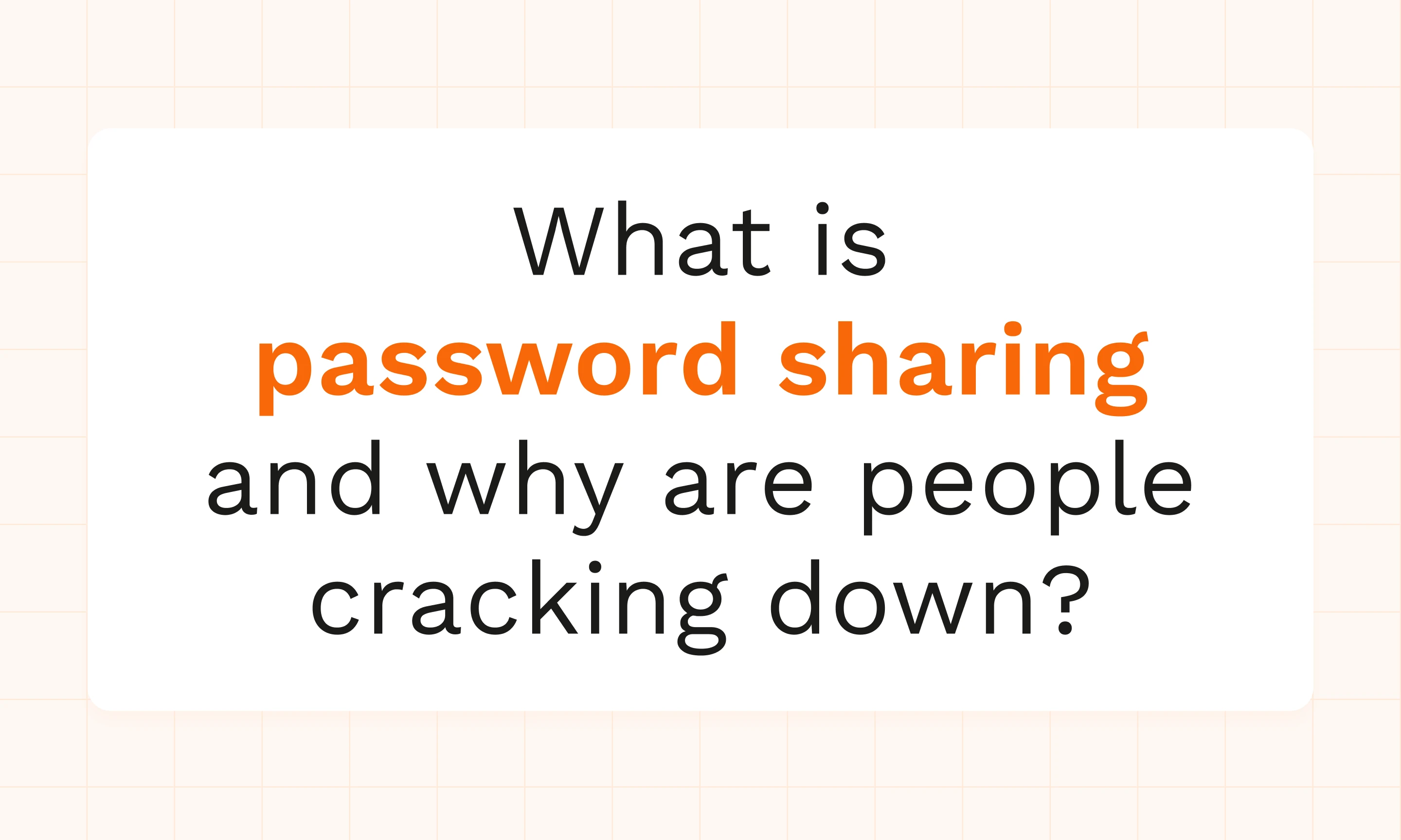 What is Password Sharing and Why are People Cracking Down?