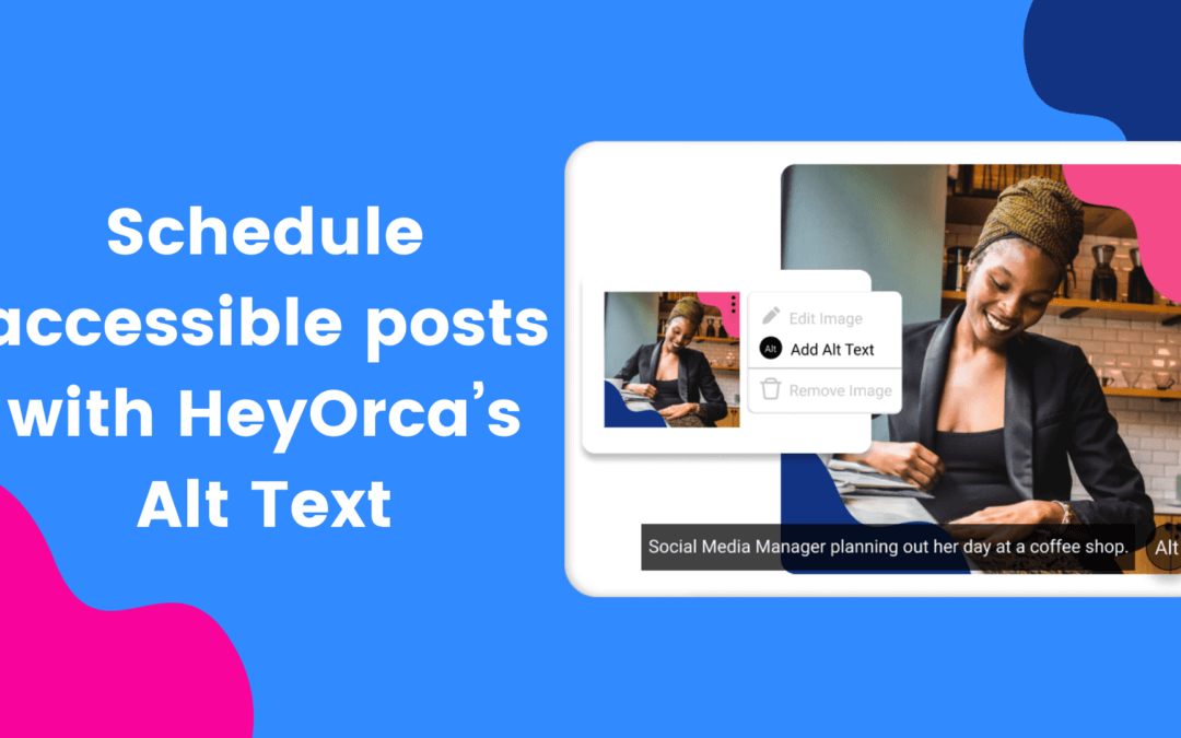 Schedule Accessible Posts with HeyOrca's Alt Text