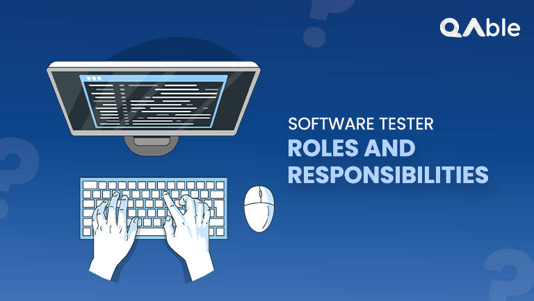 Software Tester Roles and Responsibilities: A Detailed Overview