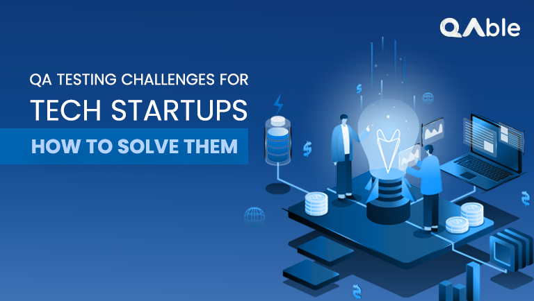 QA Testing Challenges for Tech Startups: How to Overcome Them