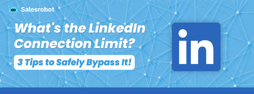 What's the LinkedIn Connection Limit? 3 Tips to Safely Bypass it!