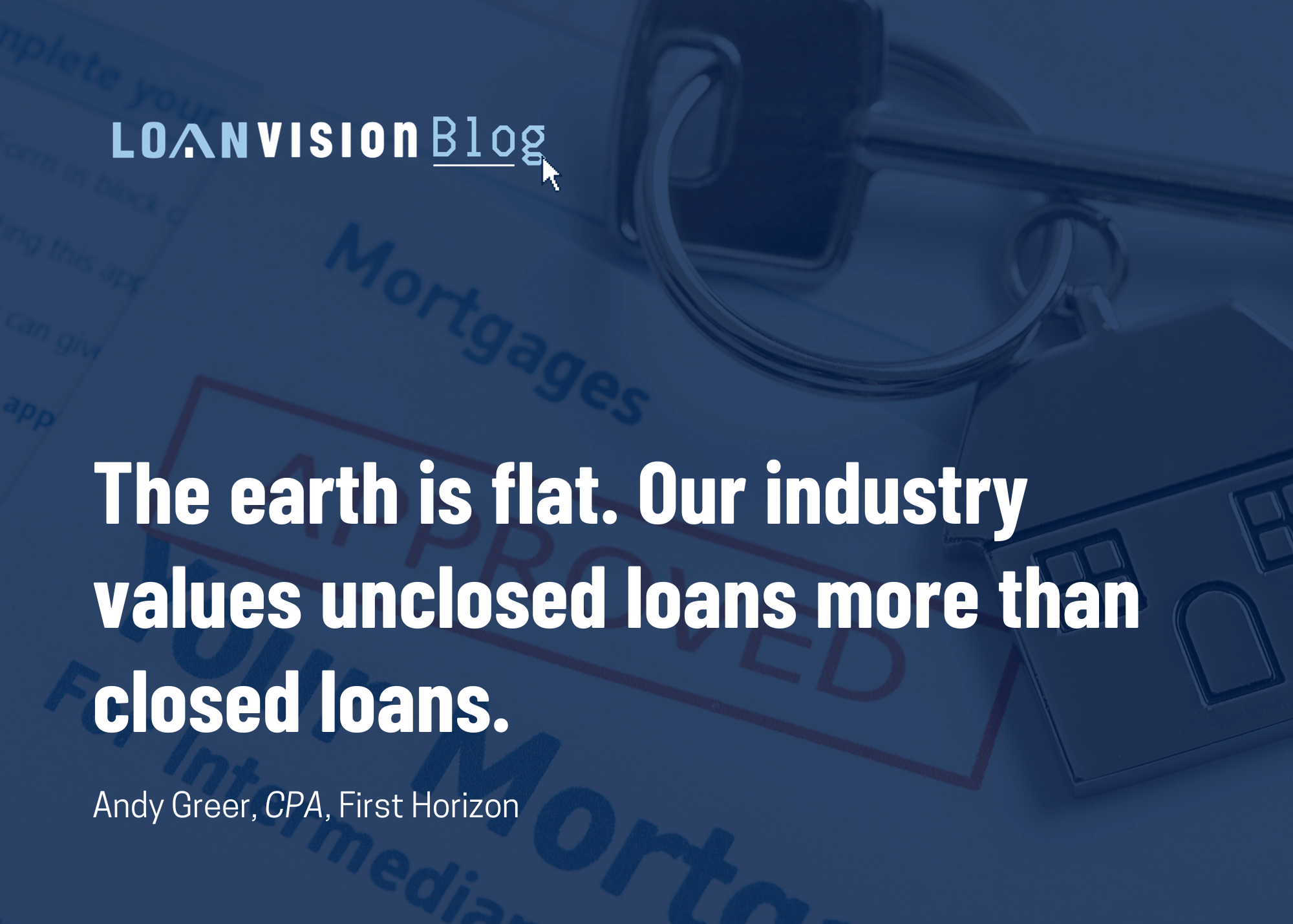 The earth is flat. Our industry values unclosed loans more than closed ...
