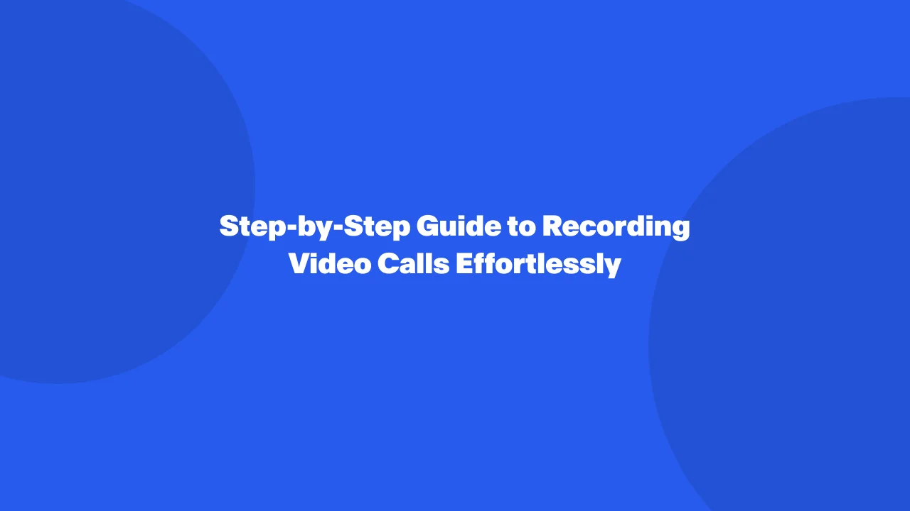 Step-by-Step Guide to Recording Video Calls Effortlessly