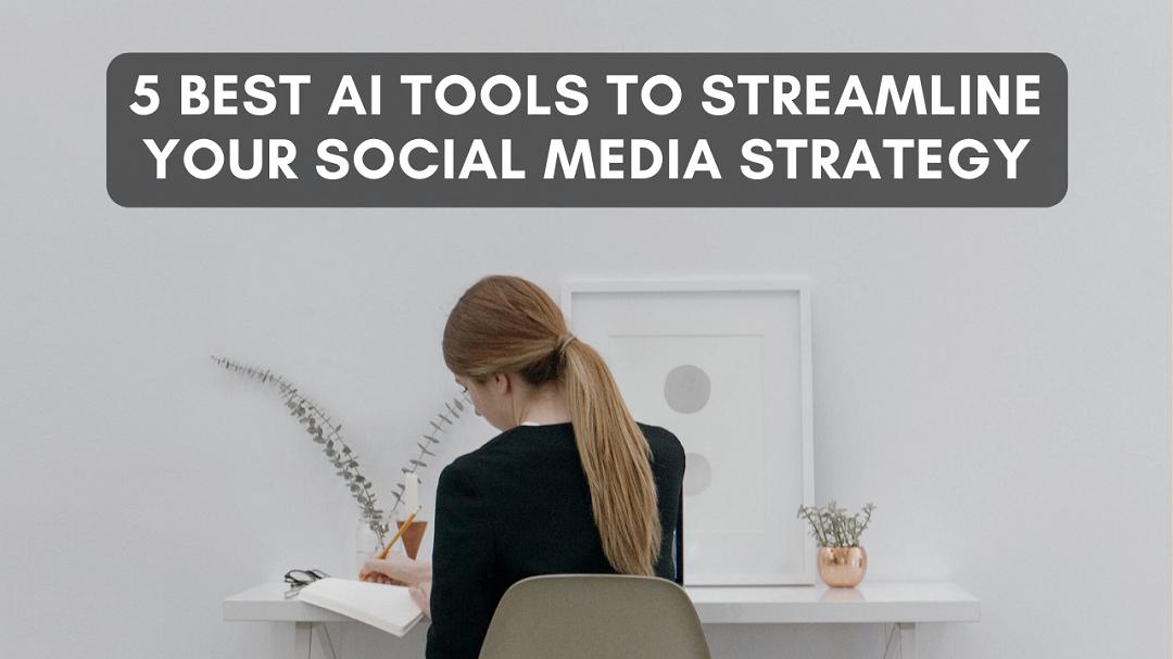 5 Best AI Tools to Streamline Your Social Media Strategy