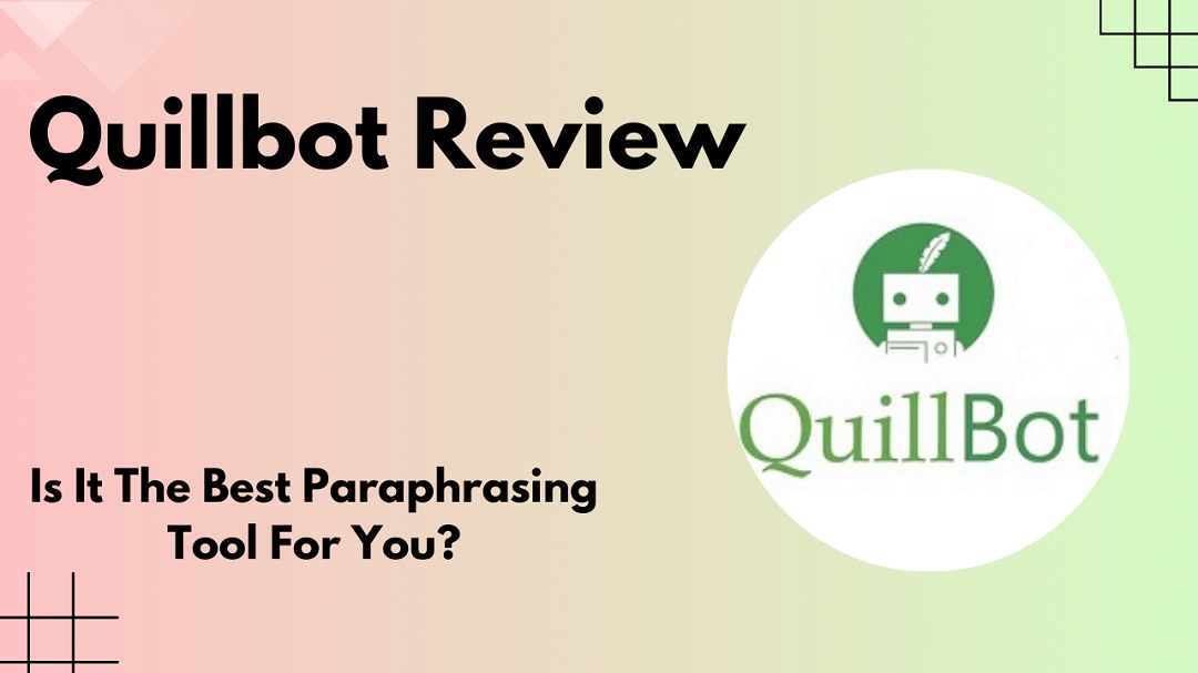 Quillbot Review - Is It The Best Paraphrasing Tool For You?